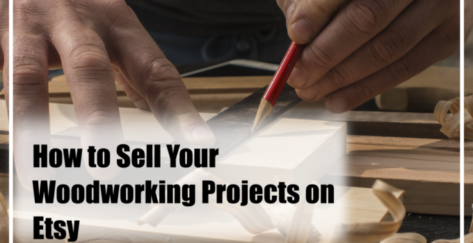 How to sell your Woodworking projects on Etsy